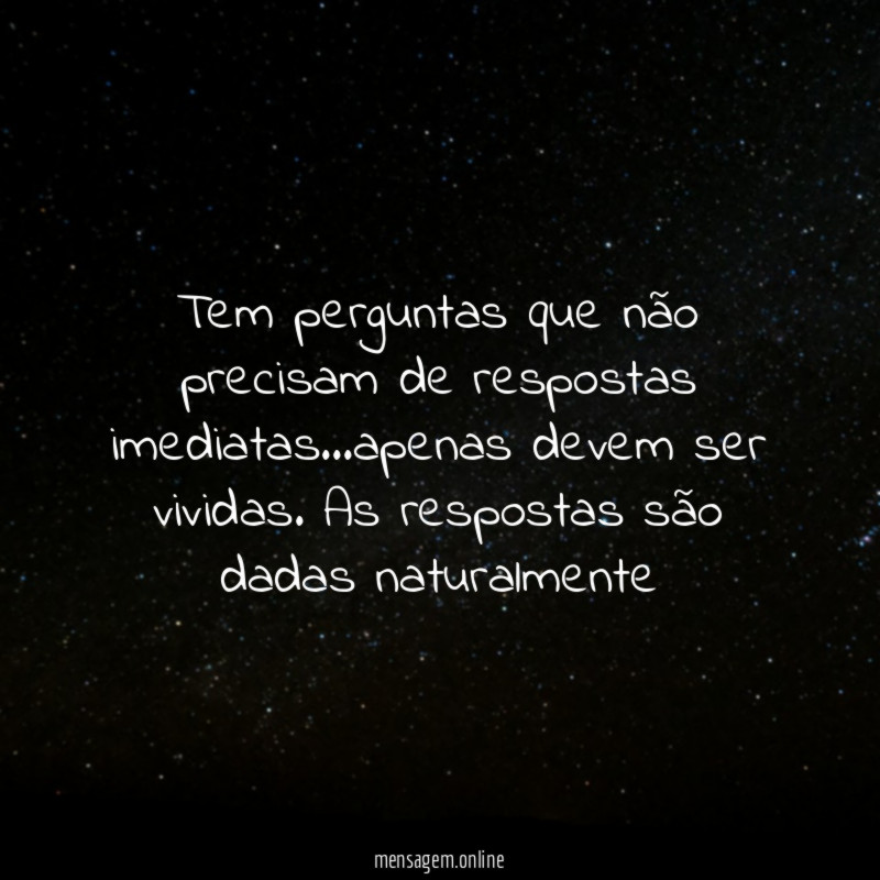 Tem perguntas que não precisam de respostas imediatas