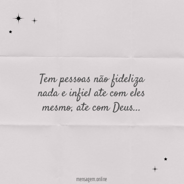 Tem pessoas não fideliza nada e infiel ate com eles mesmo