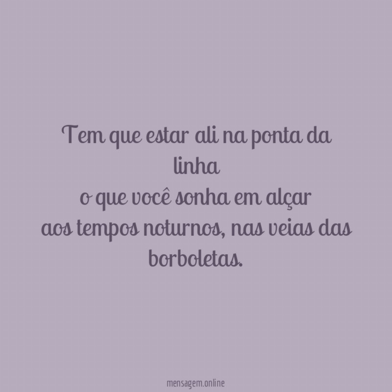 Tem que estar ali na ponta da linha