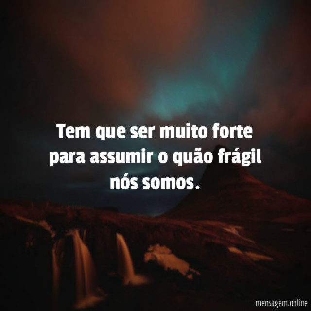 Tem que ser muito forte para assumir