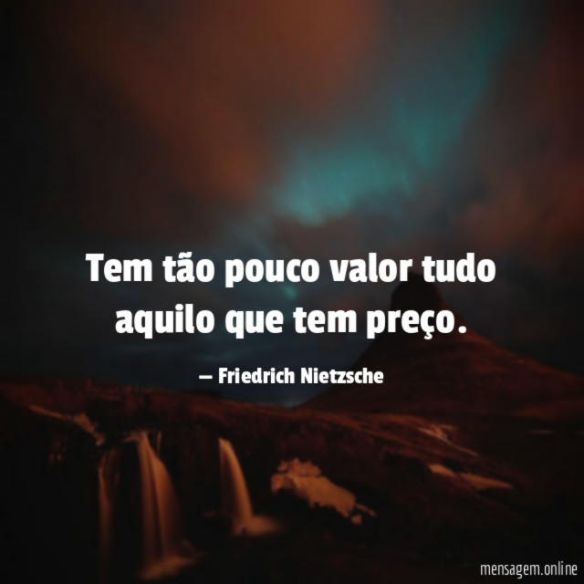 Tem tão pouco valor tudo aquilo que tem preço