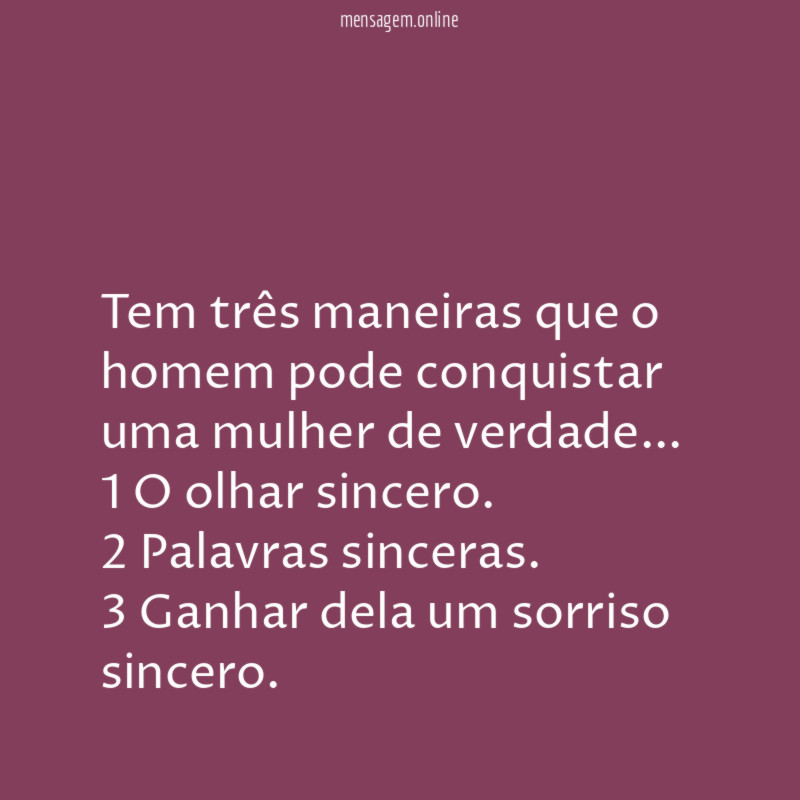 Tem três maneiras que o homem pode conquistar
