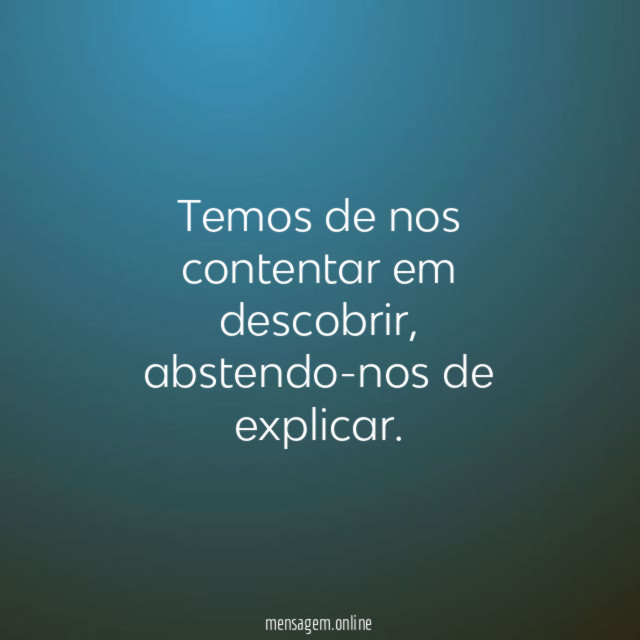 Temos de nos contentar em descobrir