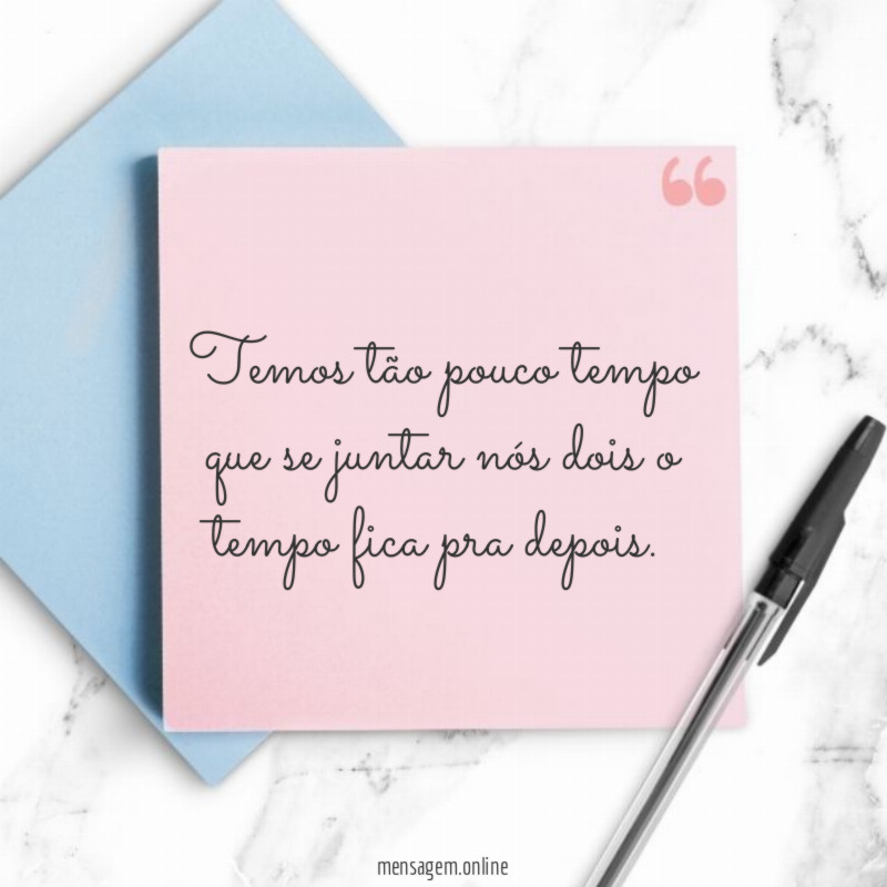 Temos tão pouco tempo
