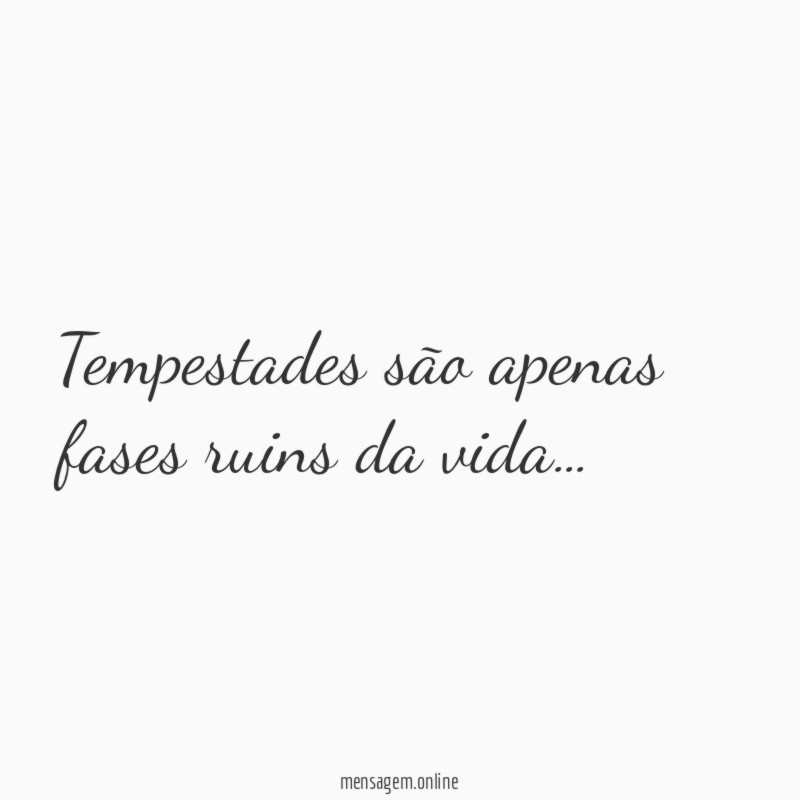 Tempestades são apenas fases ruins da vida