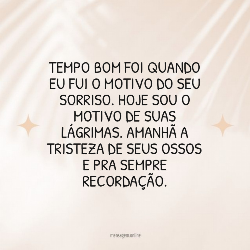 TEMPO BOM FOI QUANDO EU FUI O MOTIVO DO SEU SORRISO