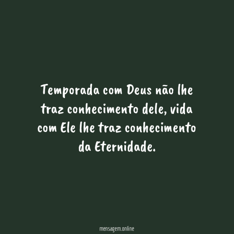 Temporada com Deus não lhe traz conhecimento dele
