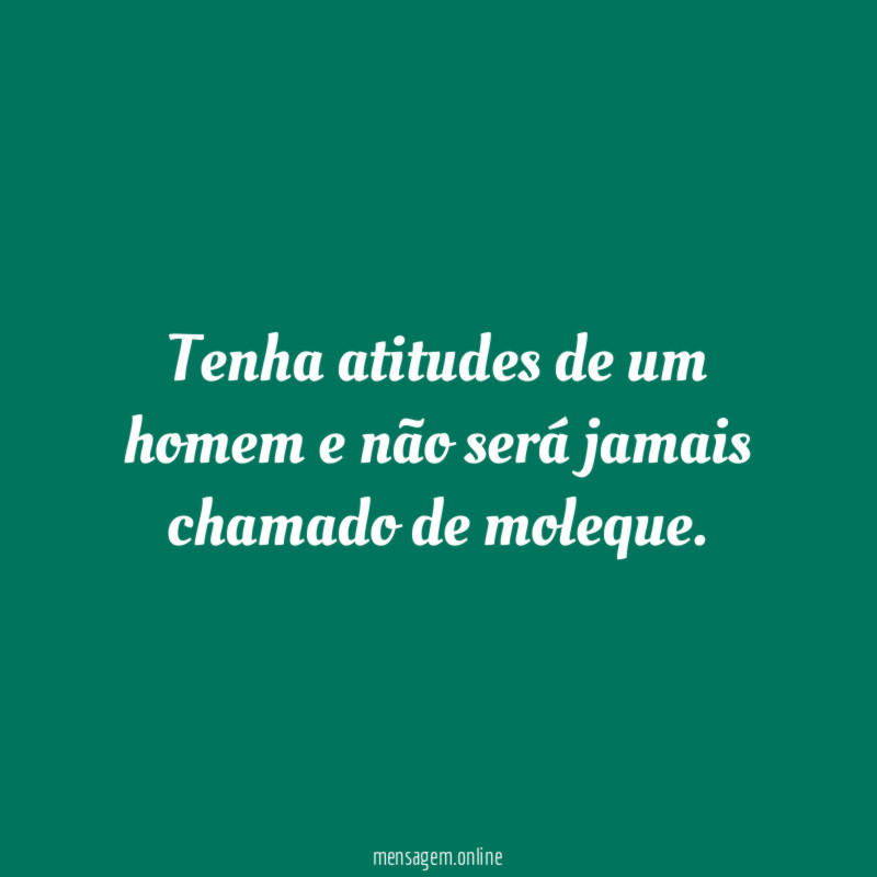 Tenha atitudes de um homem e não será