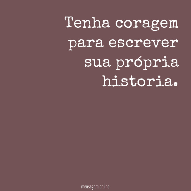 Tenha coragem para escrever sua própria historia