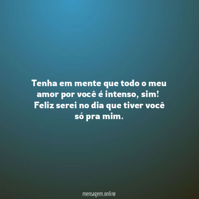 Tenha em mente que todo o meu amor por você é intenso