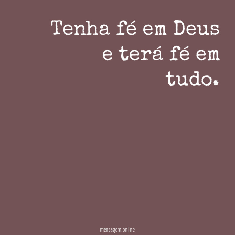 Tenha fé em Deus e terá fé em tudo