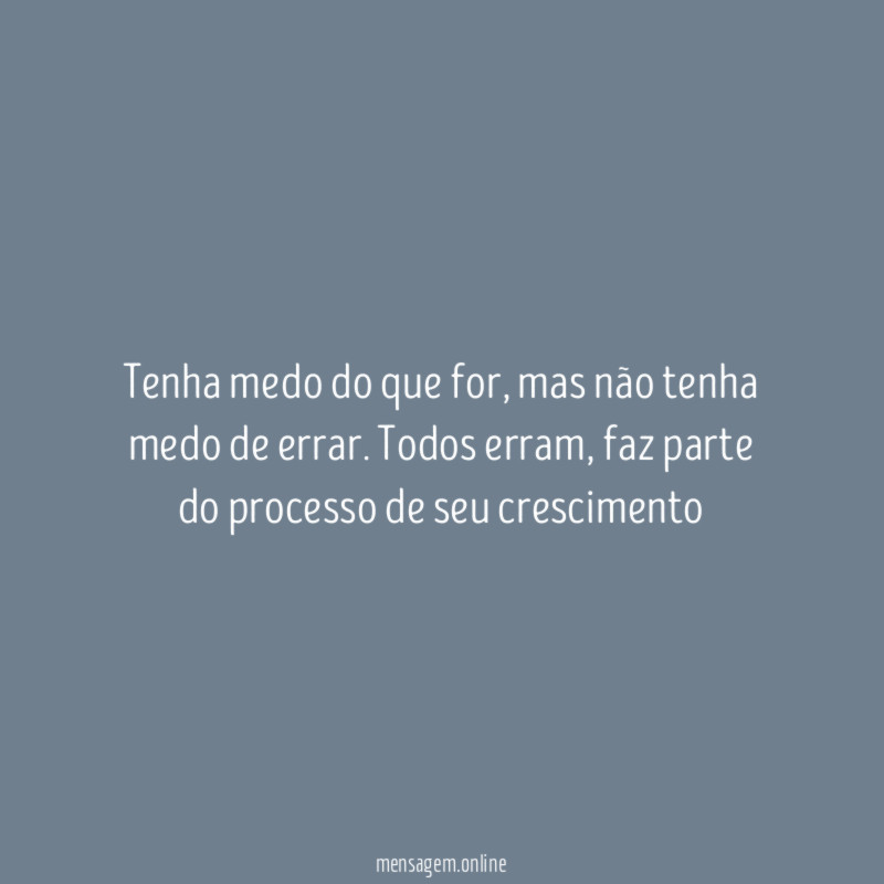 Tenha medo do que for