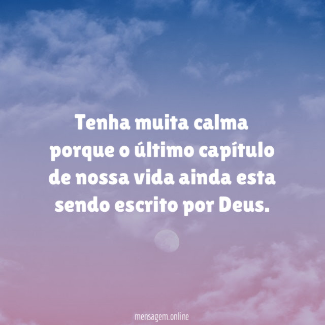 Tenha muita calma porque o último capítulo de
