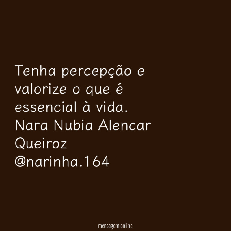 Tenha percepção e valorize o que é essencial à vida