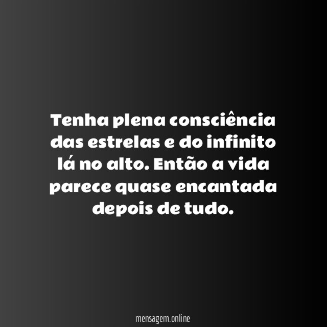 Tenha plena consciência das estrelas e do infinito lá no alto
