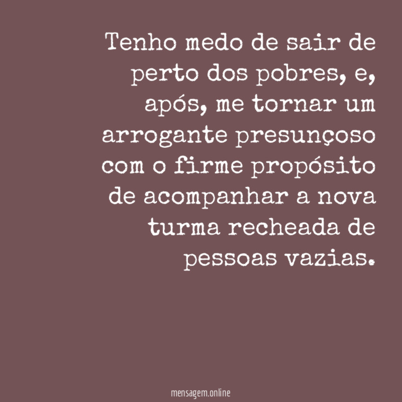 Tenho medo de sair de perto dos pobres