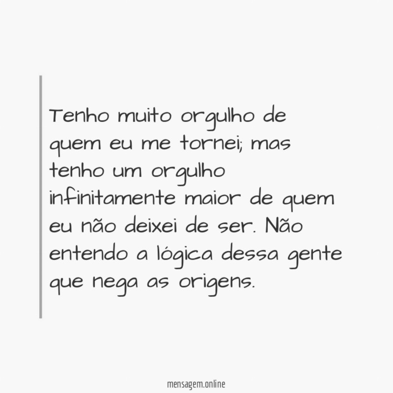 Tenho muito orgulho de quem eu me tornei