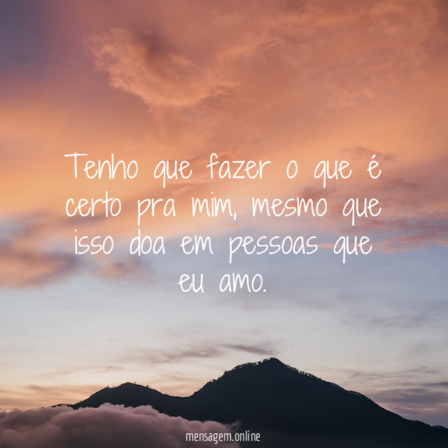 Tenho que fazer o que é certo pra mim