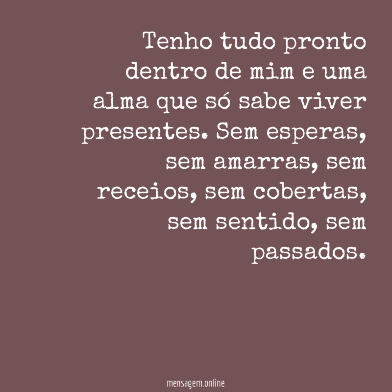 Tenho tudo pronto dentro de mim e uma
