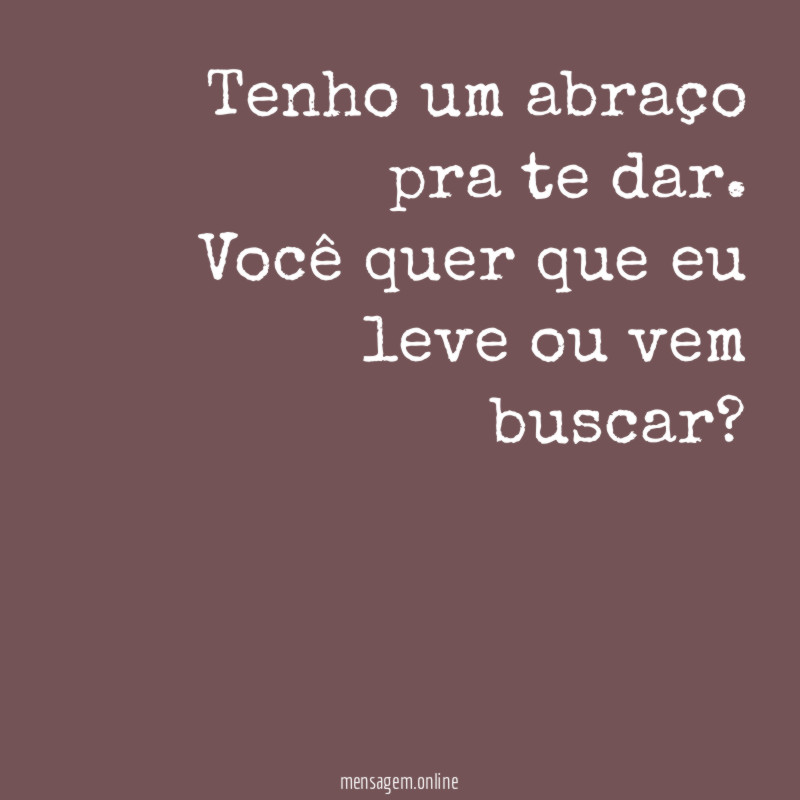 Tenho um abraço pra te dar