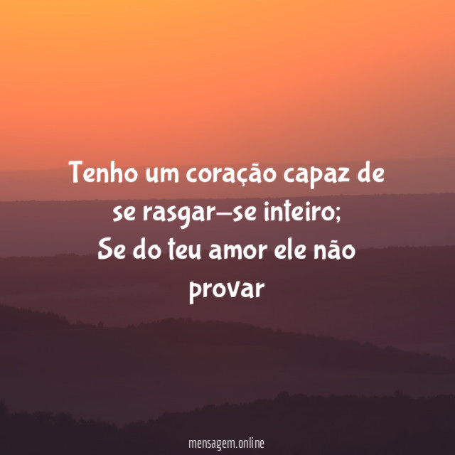 Tenho um coração capaz de se rasgar-se inteiro