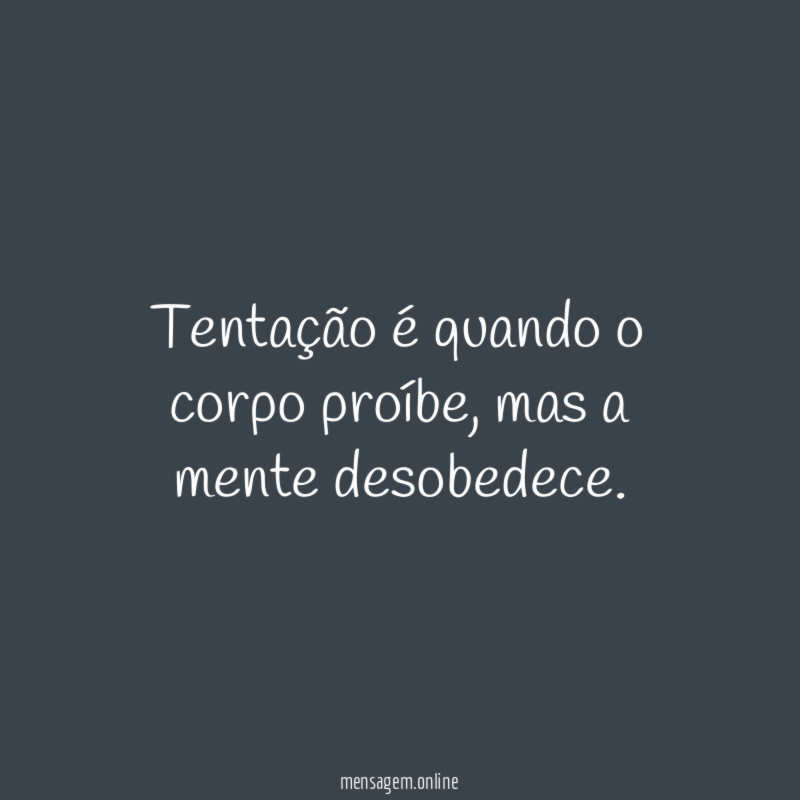 Tentação é quando o corpo proíbe