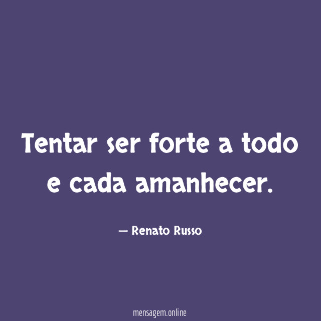 Tentar ser forte a todo e cada amanhecer