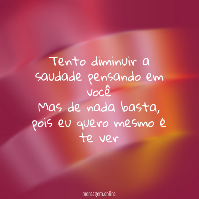 Tento diminuir a saudade pensando em você Mas de nada basta