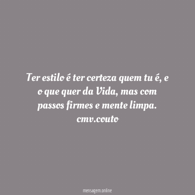 Ter estilo é ter certeza quem tu é, e o que quer da Vida, mas com passos firmes e mente limpa.