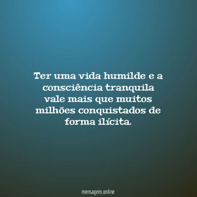 Ter uma vida humilde e a consciência tranquila