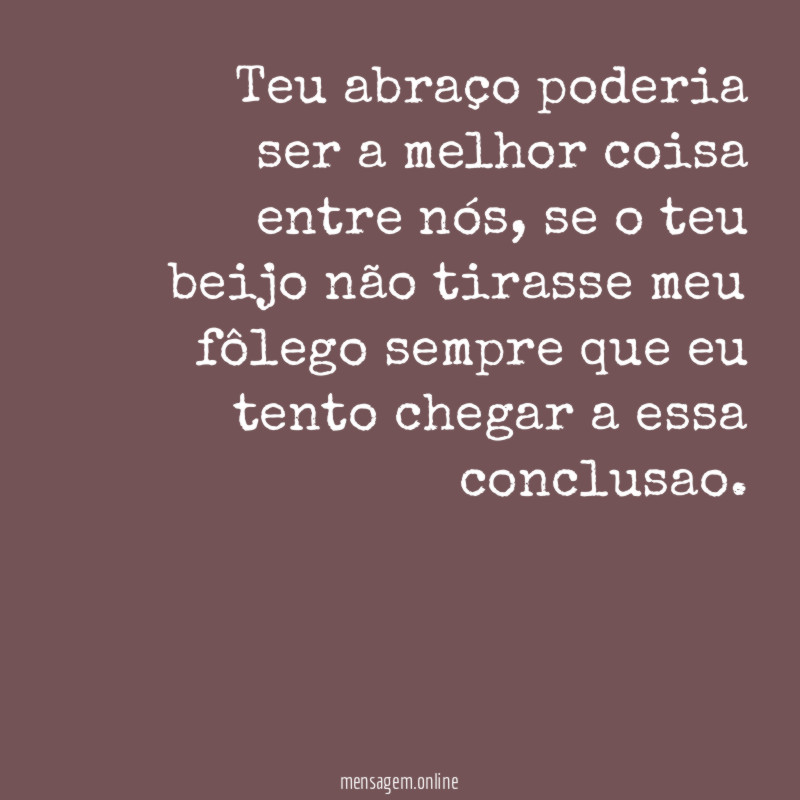 Teu abraço poderia ser a melhor coisa entre nós