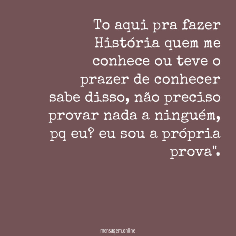 To aqui pra fazer História quem me conhece