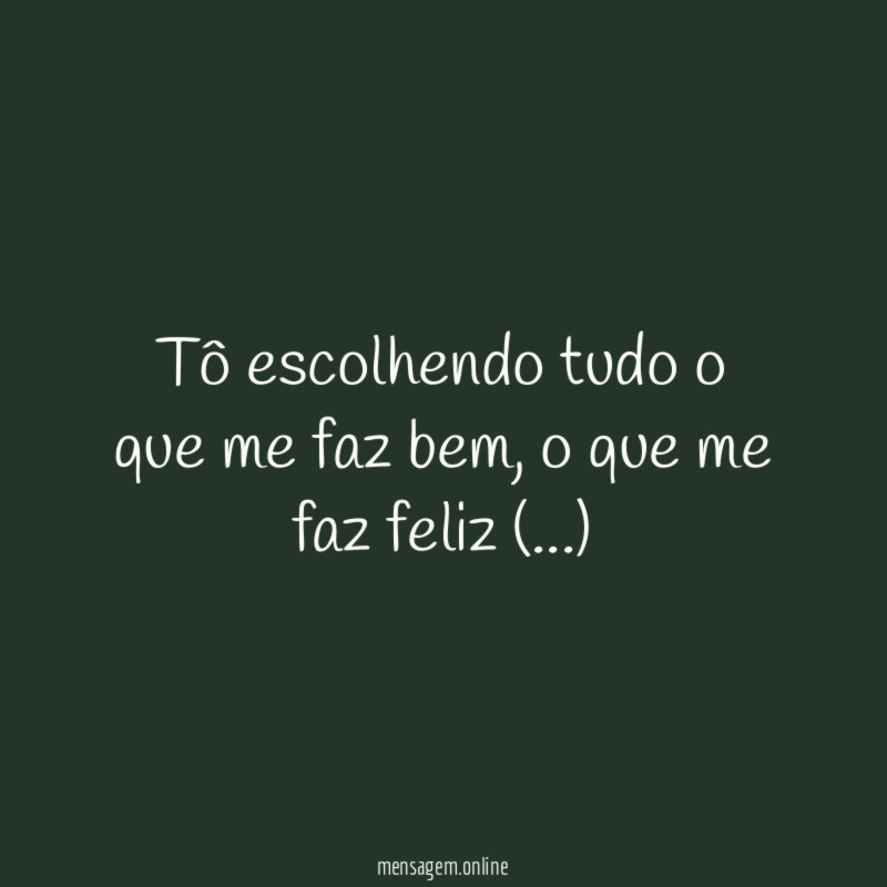 Tô escolhendo tudo o que me faz bem