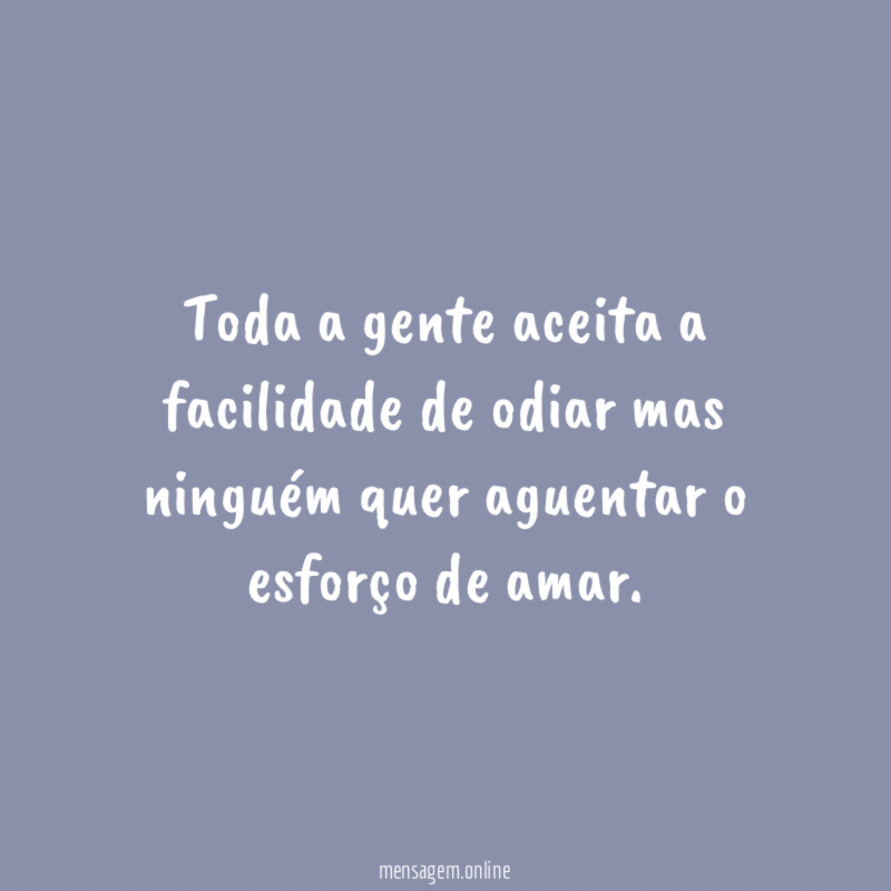Toda a gente aceita a facilidade de odiar