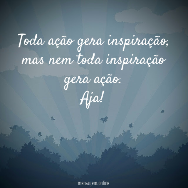 Toda ação gera inspiração