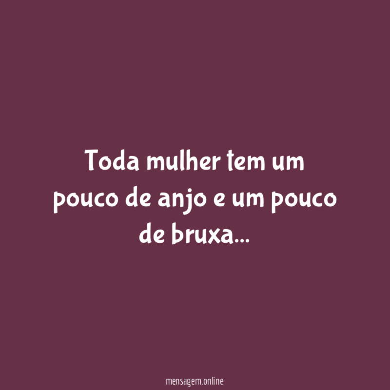 Toda mulher tem um pouco de anjo e um pouco de bruxa