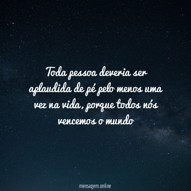 Toda pessoa deveria ser aplaudida de pé pelo
