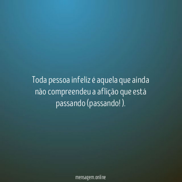 Toda pessoa infeliz é aquela que ainda não
