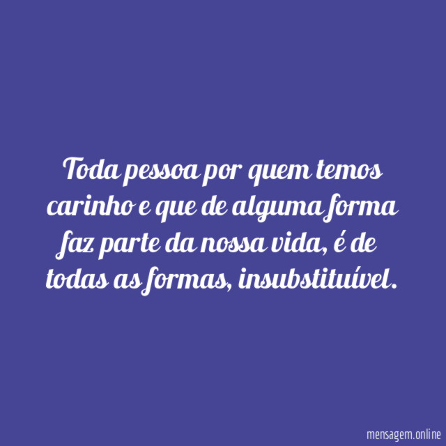 Toda pessoa por quem temos carinho e que