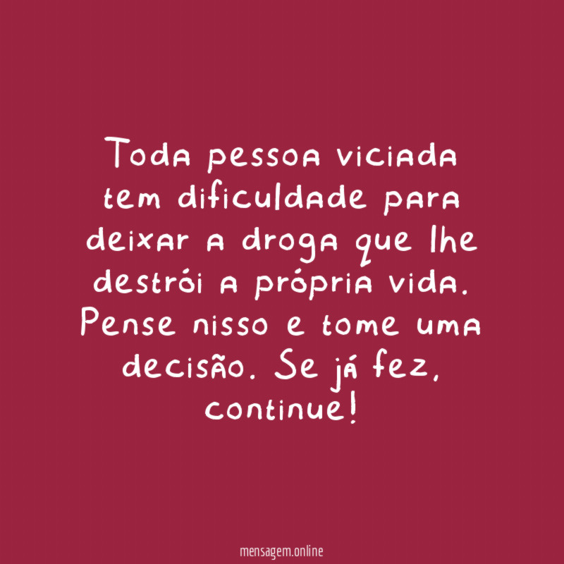 Toda pessoa viciada tem dificuldade para deixar a
