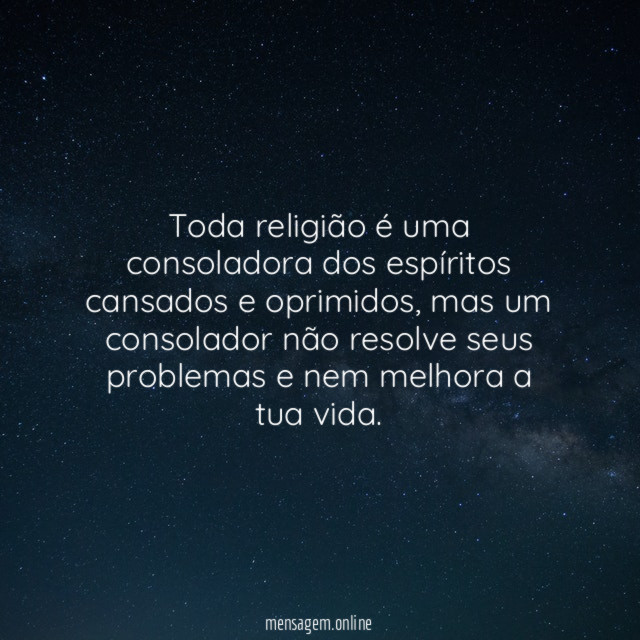 Toda religião é uma consoladora dos espíritos cansados e oprimidos