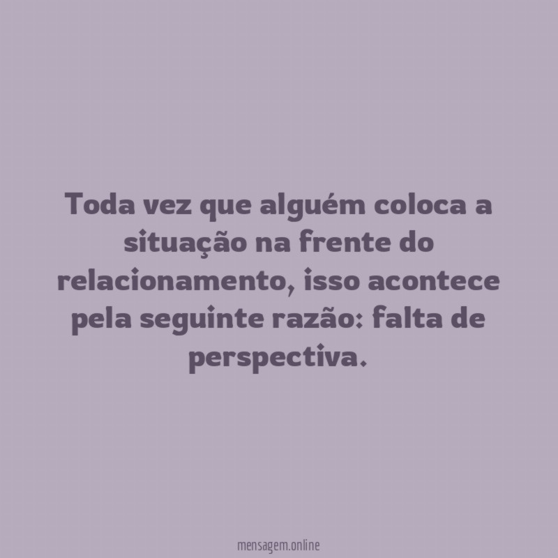 Toda vez que alguém coloca a situação na