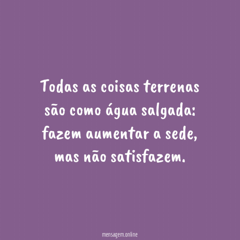 Todas as coisas terrenas são como água salgada