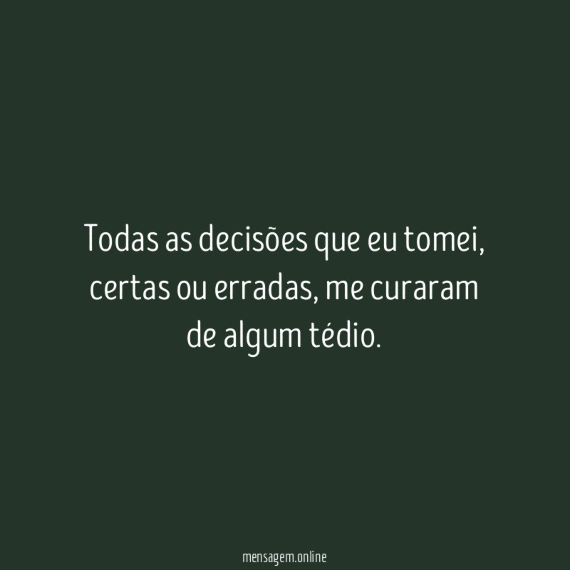 Todas as decisões que eu tomei