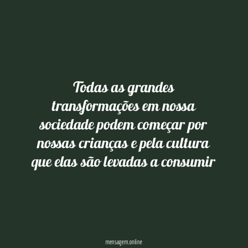 Todas as grandes transformações em nossa sociedade podem