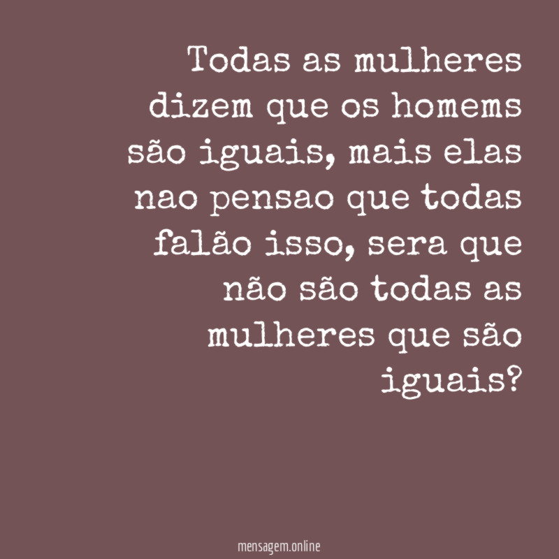 Todas as mulheres dizem que os homems são iguais