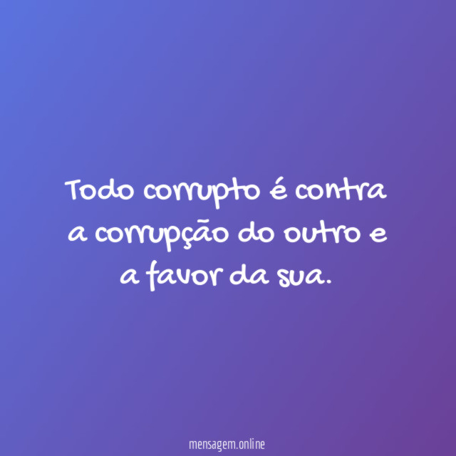 Todo corrupto é contra a corrupção do outro