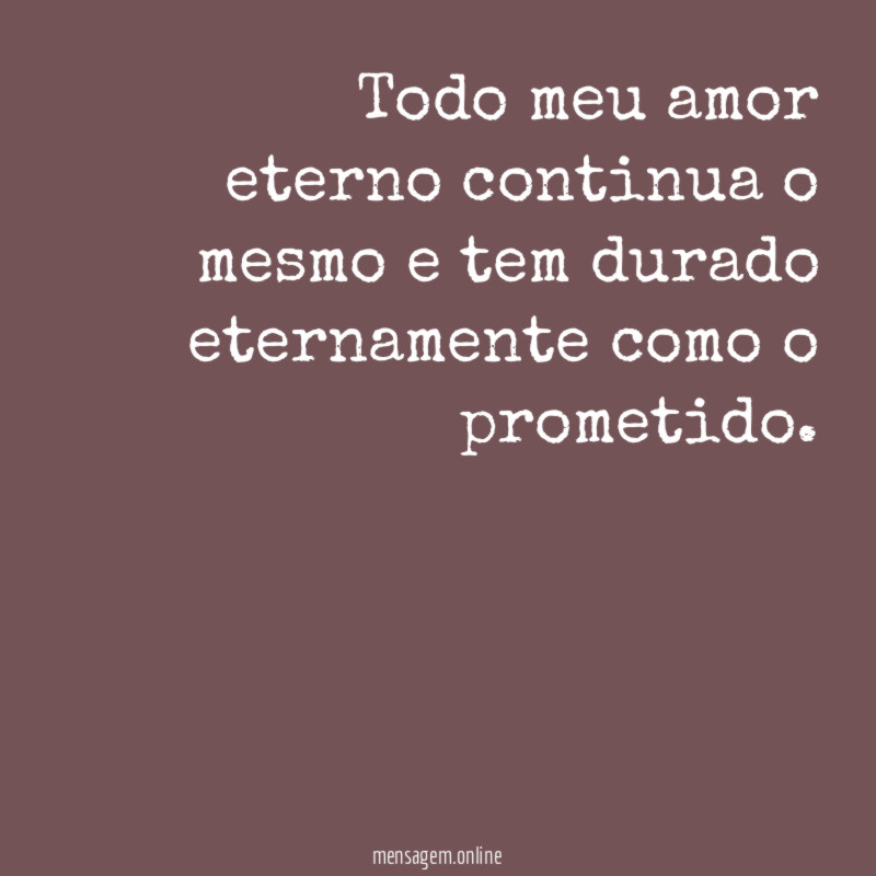 Todo meu amor eterno continua o mesmo