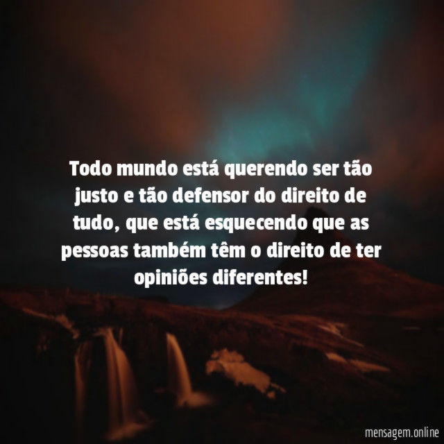 Todo mundo está querendo ser tão justo