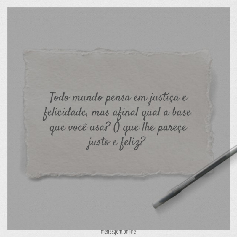Todo mundo pensa em justiça e felicidade